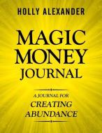 Magic Money Journal: A Journal for Creating Abundance di Holly Alexander edito da Honoree Enterprises Publishing, LLC