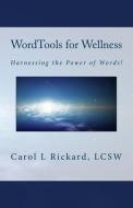 Wordtools for Wellness: Harnessing the Power of Words! di Carol L. Rickard edito da WELL YOUNIV PUBN