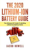 The 2020 Lithium-Ion Battery Guide: The Ultimate DIY Guide To Building Lithium-Ion Battery Pack di Jacob Howell edito da LIGHTNING SOURCE INC