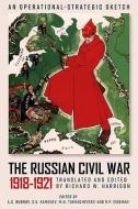 The Russian Civil War, 1918-1921: An Operational-Strategic Sketch of the Red Army's Combat Operations di Richard W. Harrison edito da CASEMATE ACADEMIC