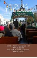 Riding the Rails, 2018-19 San Francisco NCR Travel Guide: A Ncr, No Car Required, Travel Guide di R. Pasinski edito da Createspace Independent Publishing Platform