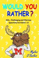 Would You Rather? Silly, Challenging and Hilarious Questions For Kids 8-12 di Myles O'Smiles edito da Crimson Hill Books