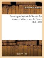 Seance Publique De La Societe Des Sciences, Lettres Et Arts De Nancy (Ed.1803) di SANS AUTEUR edito da Hachette Livre - BNF