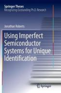 Using Imperfect Semiconductor Systems For Unique Identification di Jonathan Roberts edito da Springer International Publishing Ag