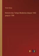 Histoire des Temps Modernes depuis 1453 jusqu'a 1789 di Victor Duruy edito da Outlook Verlag