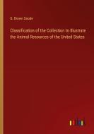 Classification of the Collection to Illustrate the Animal Resources of the United States di G. Brown Goode edito da Outlook Verlag