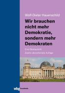 Wir brauchen nicht mehr Demokratie, sondern mehr Demokraten di Wolf-Dieter Hauenschild edito da wbg academic