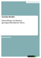 Entwicklung von Kindern gleichgeschlechtlicher Eltern di Franziska Wendler edito da GRIN Verlag