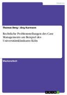 Rechtliche Problemstellungen des Case Managements am Beispiel des Universitätsklinikums Köln di Thomas Berg, Jörg Kurmann edito da GRIN Verlag
