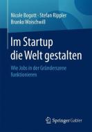 Im Startup die Welt gestalten di Nicole Bogott, Stefan Rippler, Branko Woischwill edito da Springer Fachmedien Wiesbaden