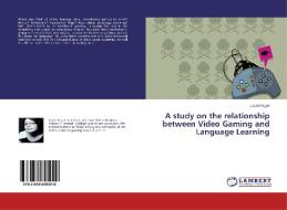 A study on the relationship between Video Gaming and Language Learning di Laura Fagan edito da LAP Lambert Academic Publishing