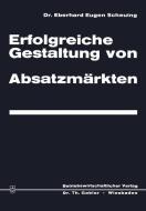 Erfolgreiche Gestaltung von Absatzmärkten di Eberhard Eugen Scheuing edito da Gabler Verlag