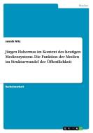 Jürgen Habermas im Kontext des heutigen Mediensystems. Die Funktion der Medien im Strukturwandel der Öffentlichkeit di Jannik Nitz edito da GRIN Verlag