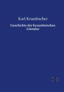 Geschichte der byzantinischen Literatur di Karl Krumbacher edito da Vero Verlag