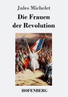 Die Frauen der Revolution di Jules Michelet edito da Hofenberg