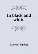 In Black And White di Rudyard Kipling edito da Book On Demand Ltd.