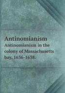 Antinomianism Antinomianism In The Colony Of Massachusetts Bay, 1636-1638. di Charles Francis Adams edito da Book On Demand Ltd.