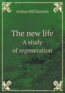 The New Life A Study Of Regeneration di Arthur Hill Daniels edito da Book On Demand Ltd.