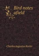 Bird Notes Afield di Charles Augustus Keeler edito da Book On Demand Ltd.