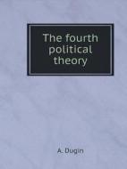 The Fourth Political Theory di A Dugin edito da Book On Demand Ltd.