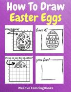 HOW TO DRAW EASTER EGGS: A STEP-BY-STEP di WL COLORINGBOOKS edito da LIGHTNING SOURCE UK LTD