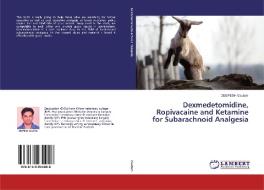 Dexmedetomidine, Ropivacaine and Ketamine for Subarachnoid Analgesia di Deepesh Gautam edito da LAP Lambert Academic Publishing