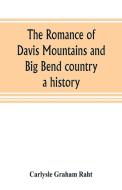 The romance of Davis Mountains and Big Bend country di Carlysle Graham Raht edito da Alpha Editions