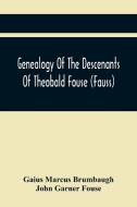 Genealogy Of The Descenants Of Theobald Fouse (Fauss) Including Many Other Connected Families di Marcus Brumbaugh Gaius Marcus Brumbaugh, Garner Fouse John Garner Fouse edito da Alpha Editions