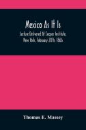 Mexico As It Is di E. Massey Thomas E. Massey edito da Alpha Editions