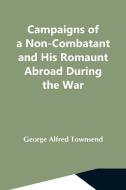 Campaigns Of A Non-Combatant And His Romaunt Abroad During The War di George Alfred Townsend edito da Alpha Editions