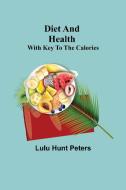 Diet and Health; With Key to the Calories di Lulu Hunt Peters edito da Alpha Editions