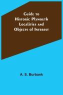 Guide to Historic Plymouth di A. S. Burbank edito da Alpha Editions