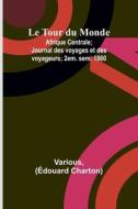 Le Tour du Monde; Afrique Centrale; Journal des voyages et des voyageurs; 2em. sem. 1860 di Various, Édouard Charton edito da Alpha Editions