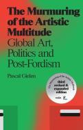 The Murmuring of the Artistic Multitude: Global Art, Politics and Post-Fordism edito da VALIZ & ANTENNAE SERIES