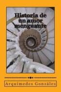 Historia de Un Amor Menguante di Arquimedes Gonzalez, Arquaimedes Gonzaalez edito da Anama Ediciones Centroamericanas