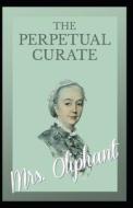 The Perpetual Curate di Oliphant Margaret Oliphant edito da Independently Published