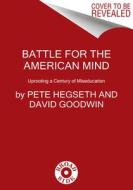 Battle for the American Mind: Uprooting a Century of Miseducation di Pete Hegseth, David Goodwin edito da BROADSIDE BOOKS