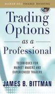 Trading Options as a Professional: Techniques for Market Makers and Experienced Traders di James B. Bittman edito da McGraw-Hill Education - Europe