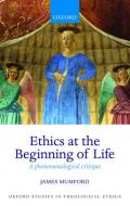 Ethics at the Beginning of Life di James Mumford edito da OUP Oxford