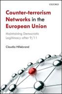 Counter-Terrorism Networks in the European Union: Maintaining Democratic Legitimacy After 9/11 di Claudia Hillebrand edito da OXFORD UNIV PR