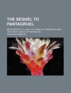 The Sequel To Pantagruel di Francois Rabelais edito da General Books Llc