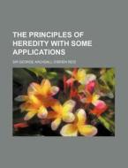 The Principles Of Heredity With Some Applications di George Archdall O'Brien Reid, Sir George Archdall O. Reid edito da General Books Llc