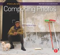 Focus On Composing Photos di Peter Ensenberger edito da Taylor & Francis Ltd