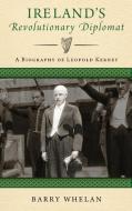 Ireland's Revolutionary Diplomat di Barry Whelan edito da University of Notre Dame Press