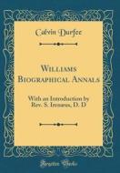 Williams Biographical Annals: With an Introduction by REV. S. Irenaeus, D. D (Classic Reprint) di Calvin Durfee edito da Forgotten Books
