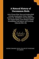 A Natural History Of Uncommon Birds di George Edwards edito da Franklin Classics