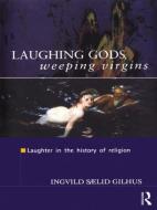 Laughing Gods, Weeping Virgins di Ingvild Saelid Gilhus edito da Taylor & Francis Ltd