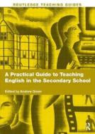 A Practical Guide to Teaching English in the Secondary School edito da Taylor & Francis Ltd