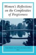 Women's Reflections on the Complexities of Forgiveness di Wanda Malcolm edito da Taylor & Francis Ltd