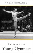 Letters to a Young Gymnast di Nadia Comaneci edito da INGRAM PUBLISHER SERVICES US
